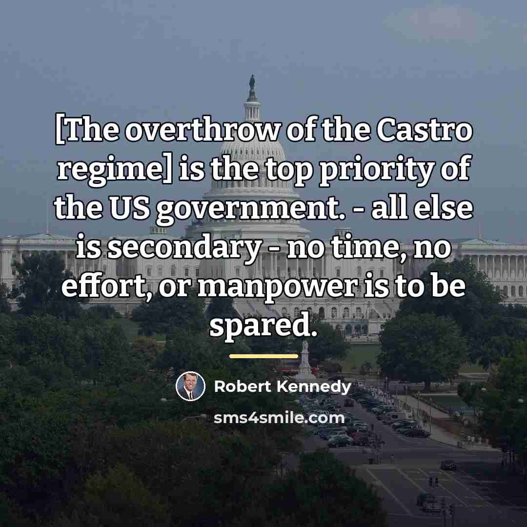 “[The overthrow of the Castro regime] is the top priority…” quote by Robert Kennedy