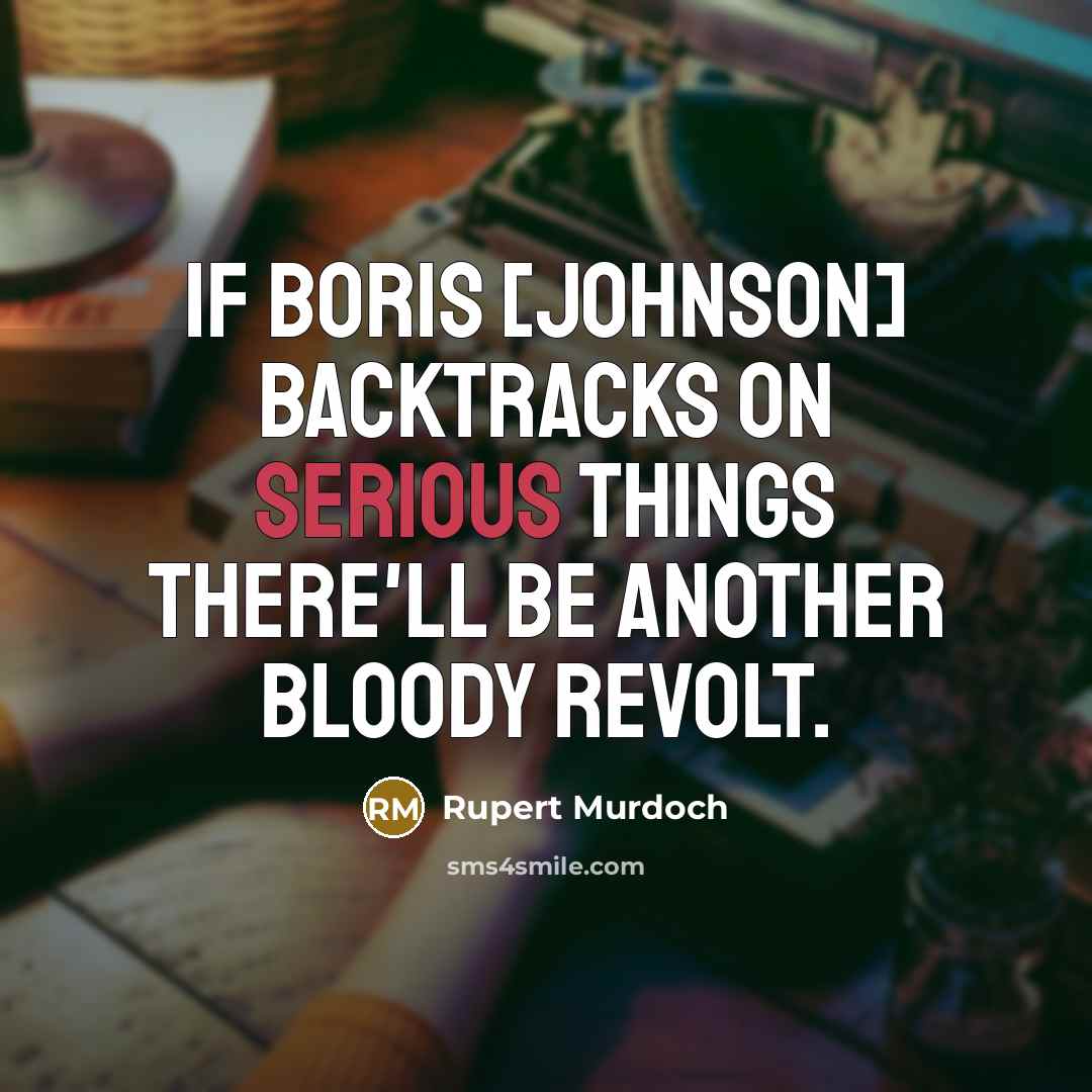 “If Boris [Johnson] backtracks on serious things there'll be another…” quote by Rupert Murdoch