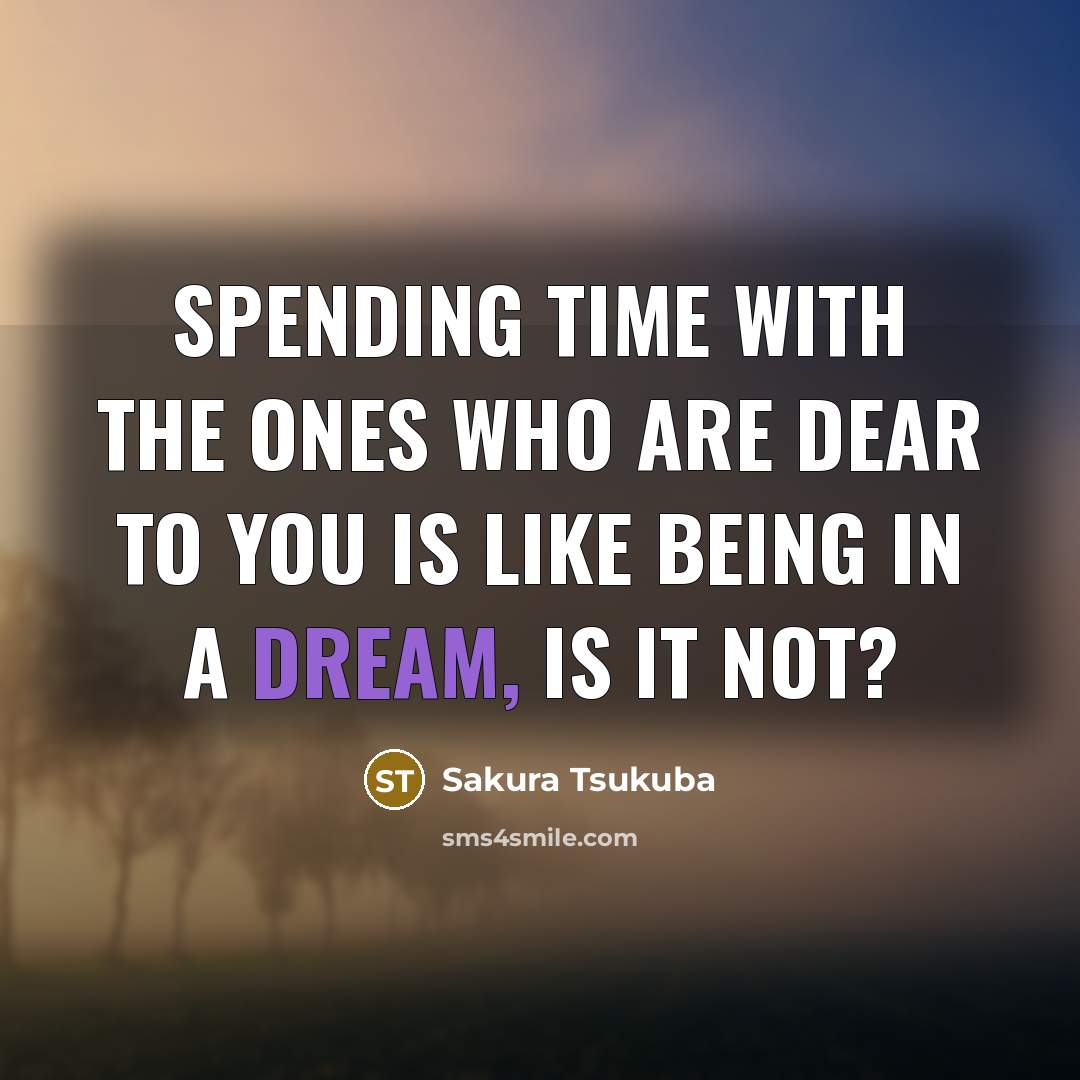 “Spending time with the ones who are dear to you…” quote by Sakura Tsukuba