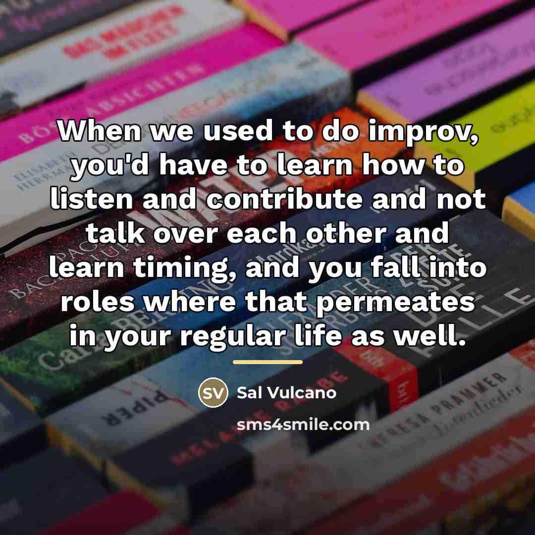 “When we used to do improv, you'd have to learn…” quote by Sal Vulcano