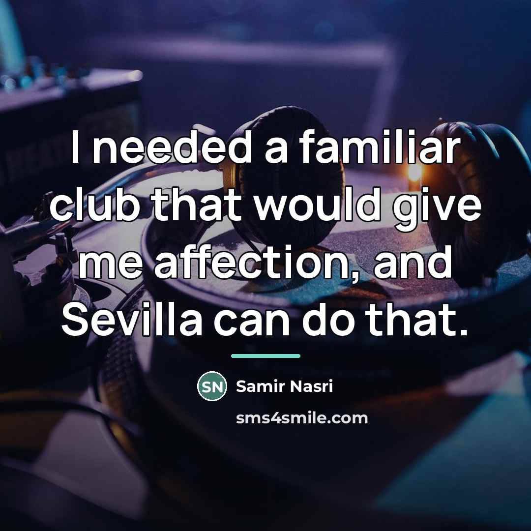 “I needed a familiar club that would give me affection,…” quote by Samir Nasri