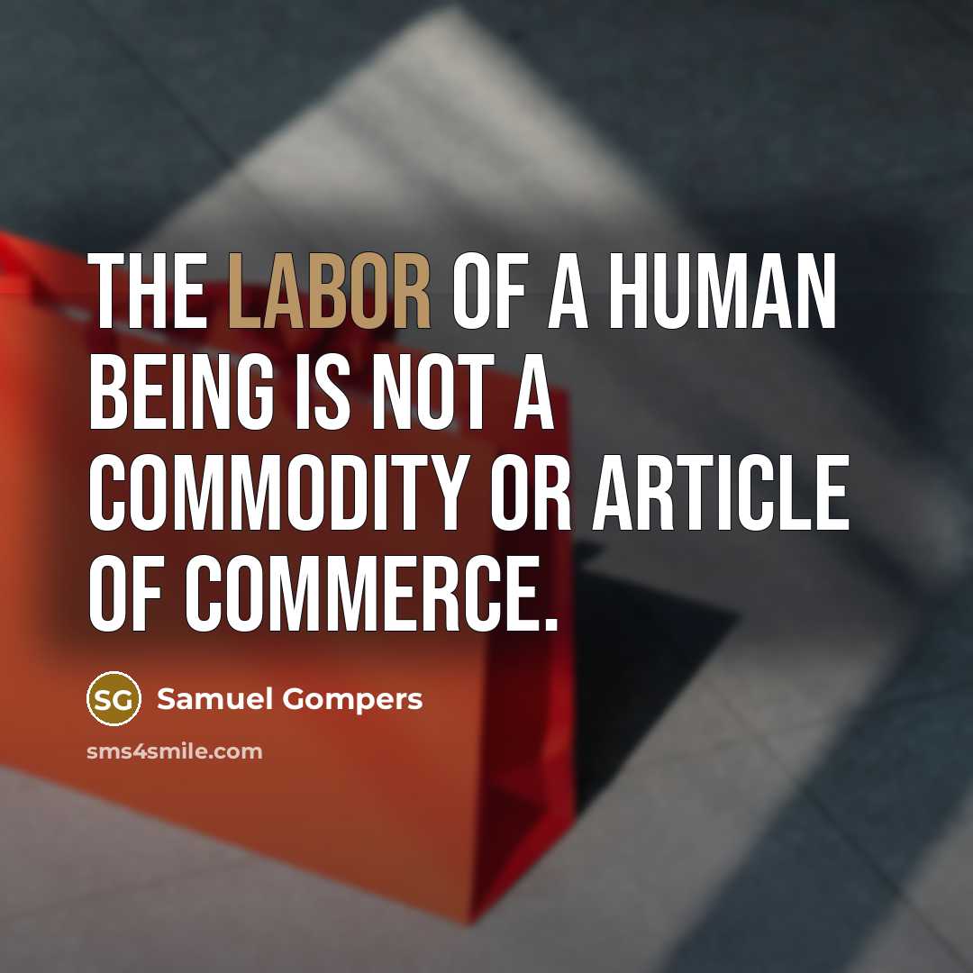 “The labor of a human being is not a commodity…” quote by Samuel Gompers