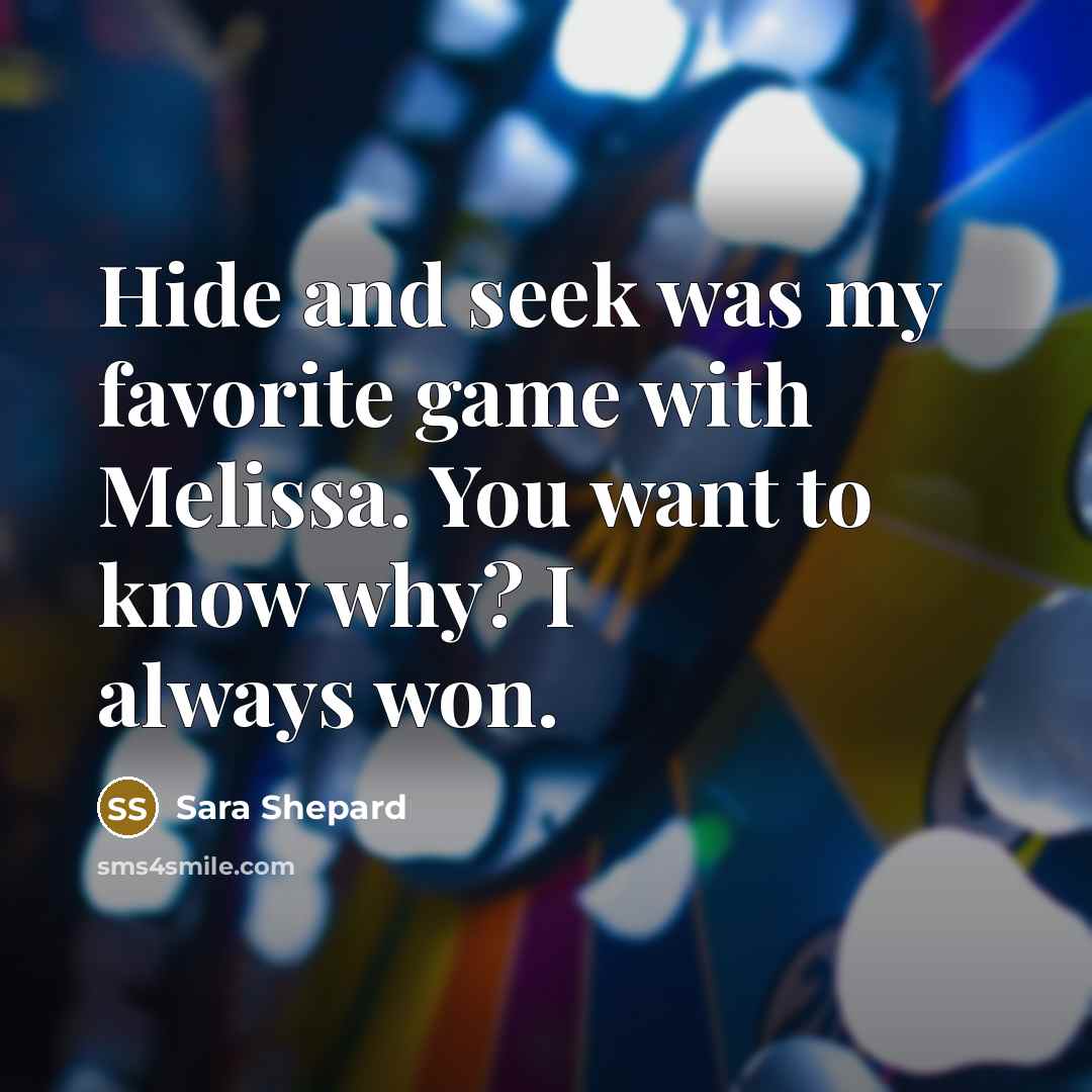“Hide and seek was my favorite game with Melissa. You…” quote by Sara Shepard