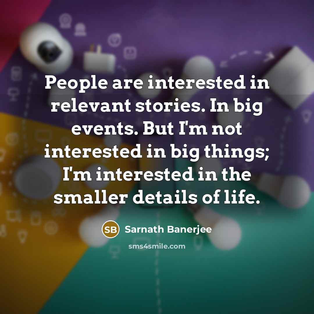 “People are interested in relevant stories. In big events. But…” quote by Sarnath Banerjee