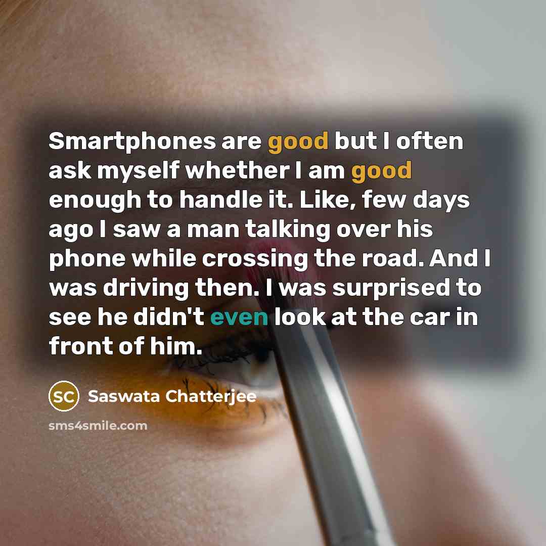 “Smartphones are good but I often ask myself whether I…” quote by Saswata Chatterjee