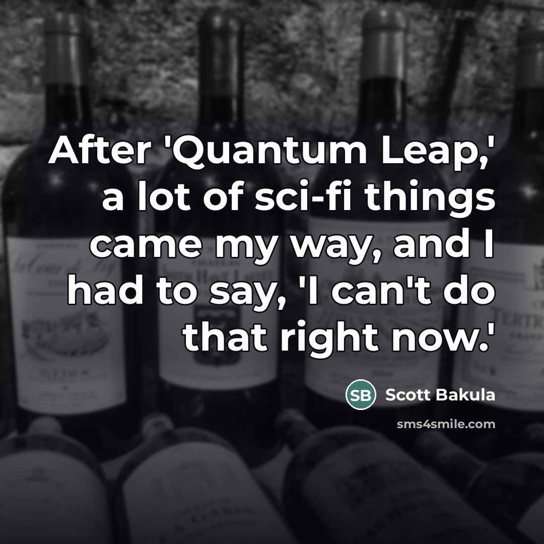 “After 'Quantum Leap,' a lot of sci-fi things came my…” quote by Scott Bakula