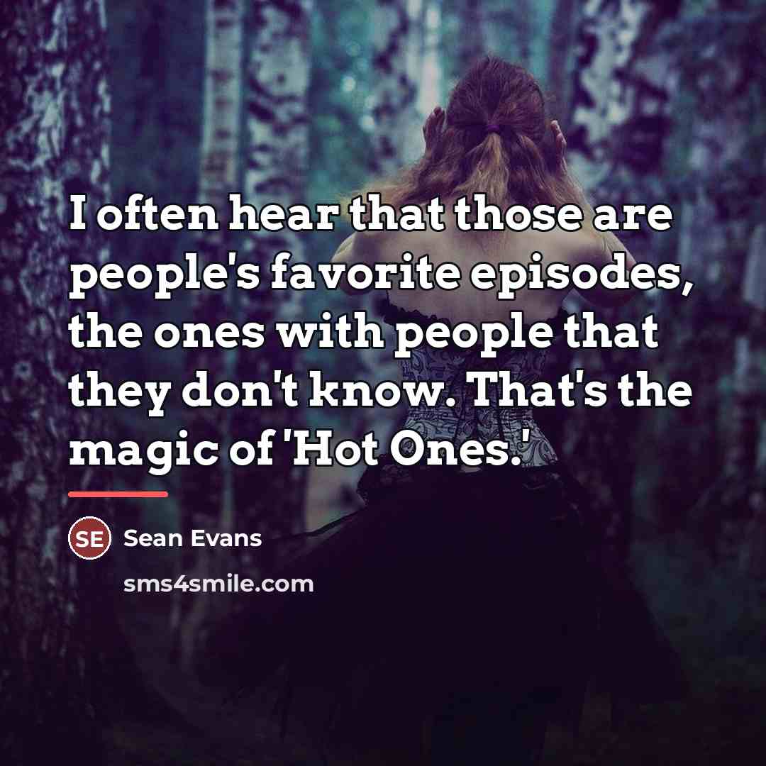 “I often hear that those are people's favorite episodes, the…” quote by Sean Evans