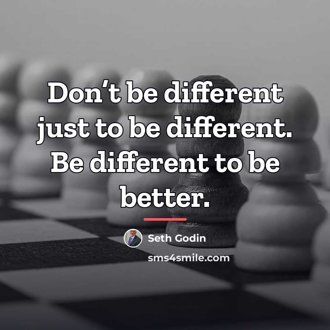 “Don’t be different just to be different. Be different to…” quote by Seth Godin