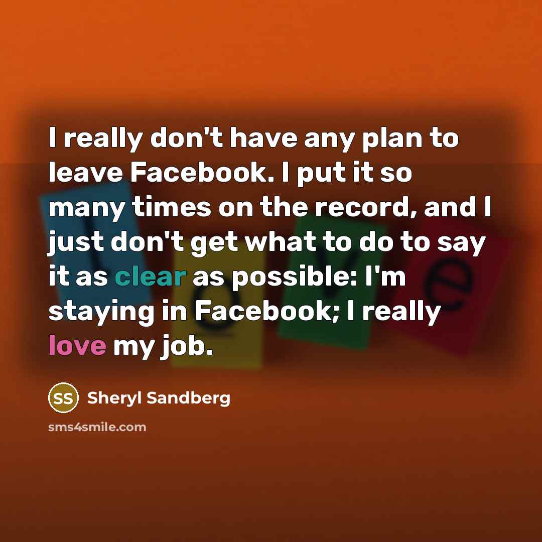 “I really don't have any plan to leave Facebook. I…” quote by Sheryl Sandberg