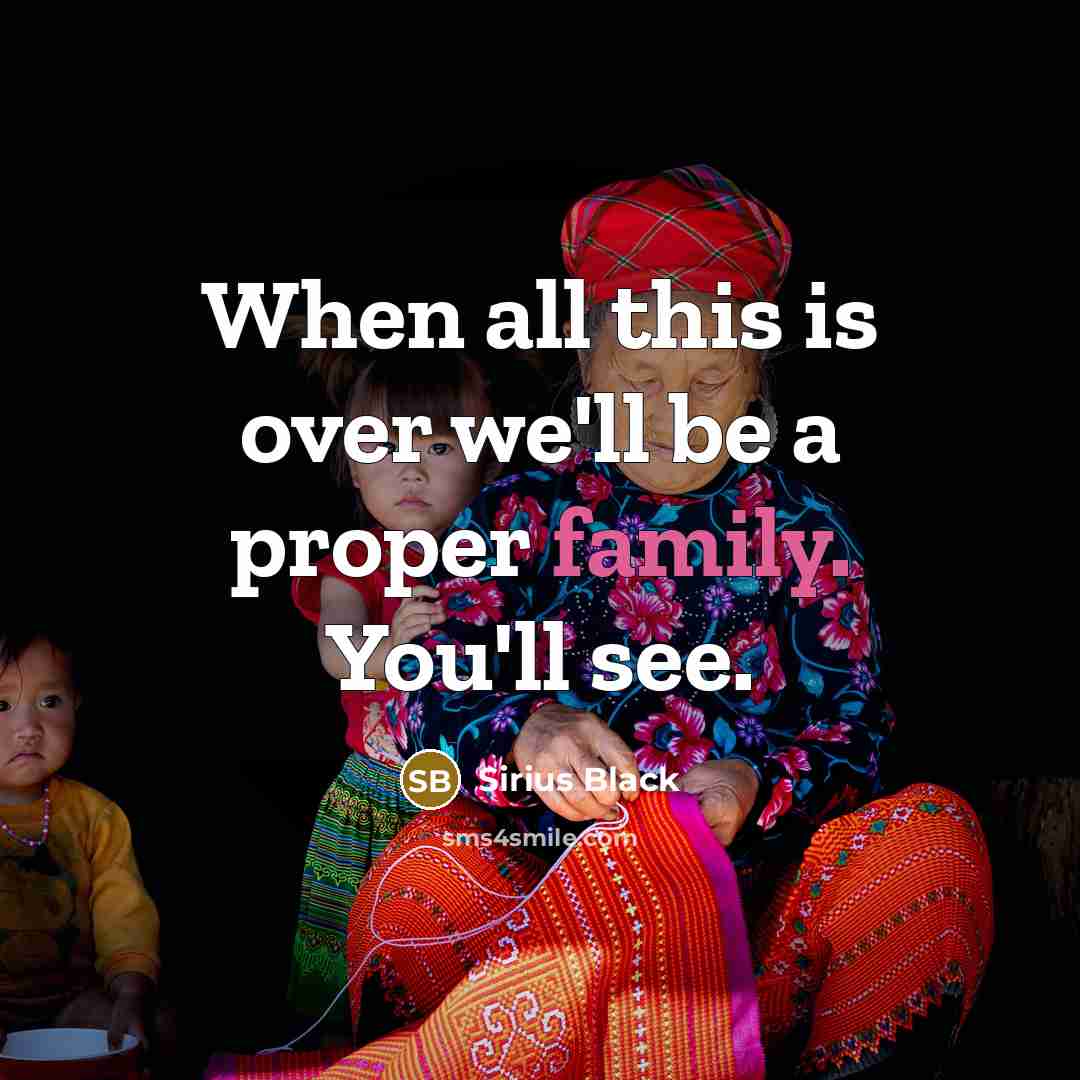 “When all this is over we'll be a proper family.…” quote by Sirius Black