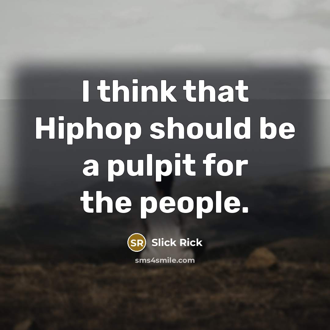 “I think that Hiphop should be a pulpit for the…” quote by Slick Rick