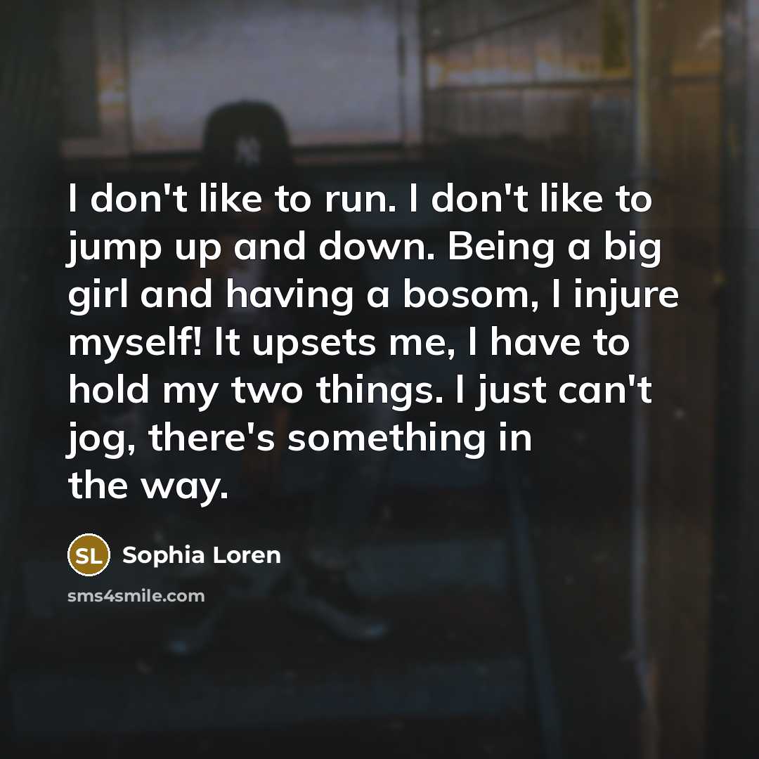 “I don't like to run. I don't like to jump…” quote by Sophia Loren