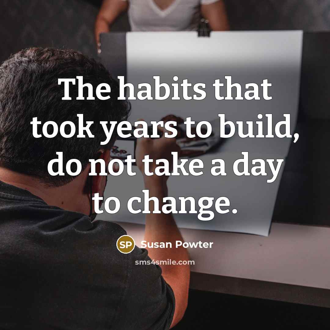 “The habits that took years to build, do not take…” quote by Susan Powter