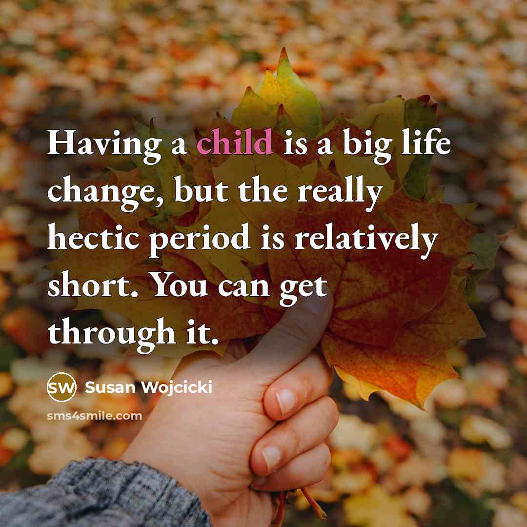 “Having a child is a big life change, but the…” quote by Susan Wojcicki