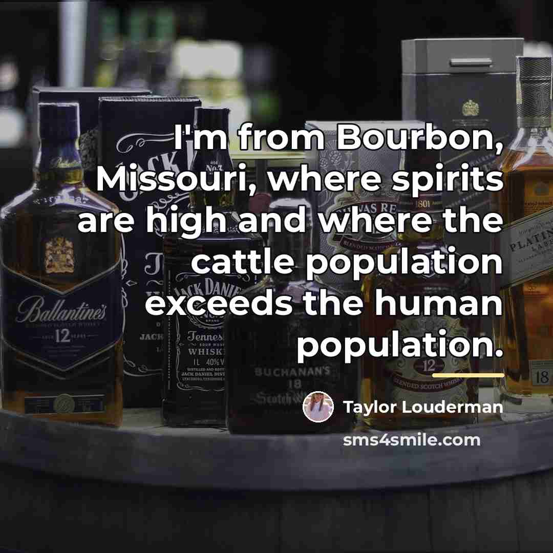“I'm from Bourbon, Missouri, where spirits are high and where…” quote by Taylor Louderman