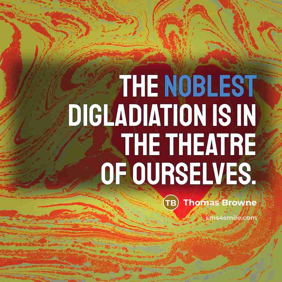 “The noblest Digladiation is in the Theatre of ourselves.” quote by Thomas Browne