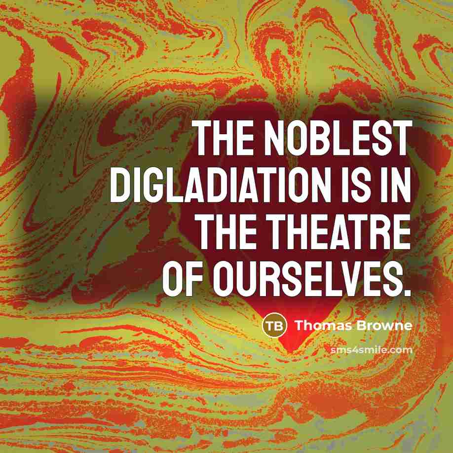 “The noblest Digladiation is in the Theatre of ourselves.…” quote by Thomas Browne