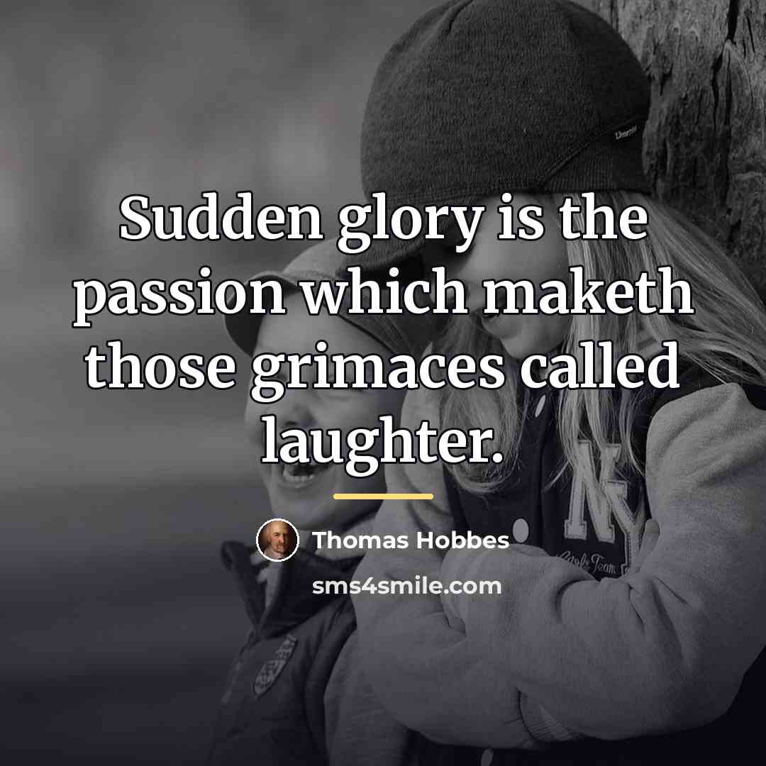 “Sudden glory is the passion which maketh those grimaces called…” quote by Thomas Hobbes