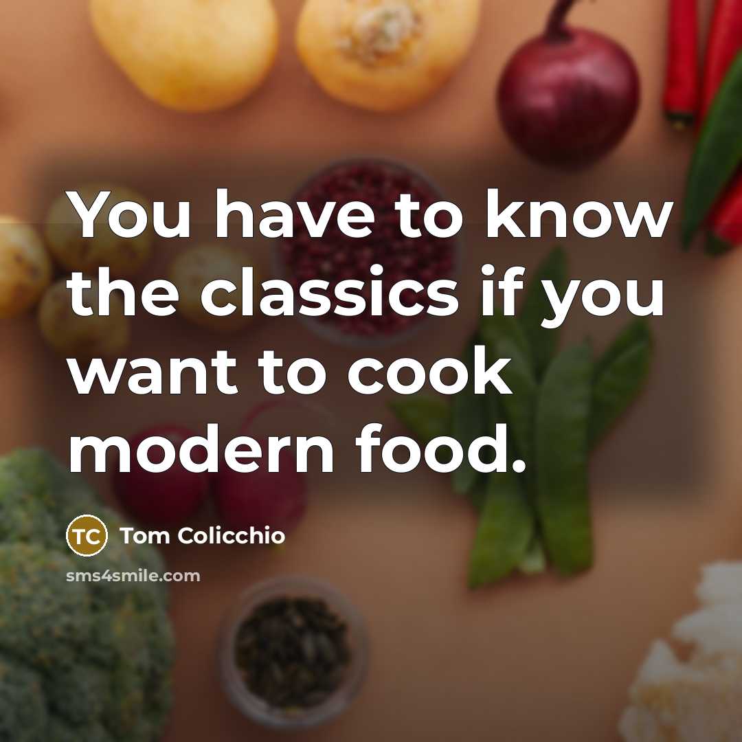 “You have to know the classics if you want to…” quote by Tom Colicchio