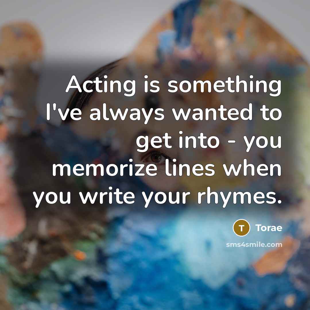 “Acting is something I've always wanted to get into -…” quote by Torae