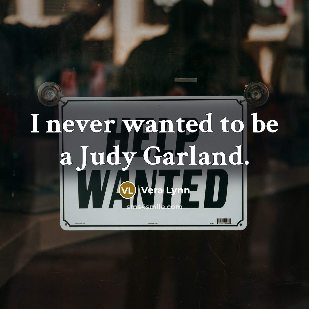 “I never wanted to be a Judy Garland.…” quote by Vera Lynn