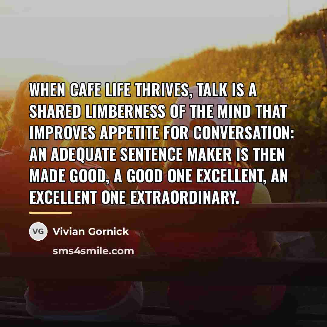 “When cafe life thrives, talk is a shared limberness of…” quote by Vivian Gornick