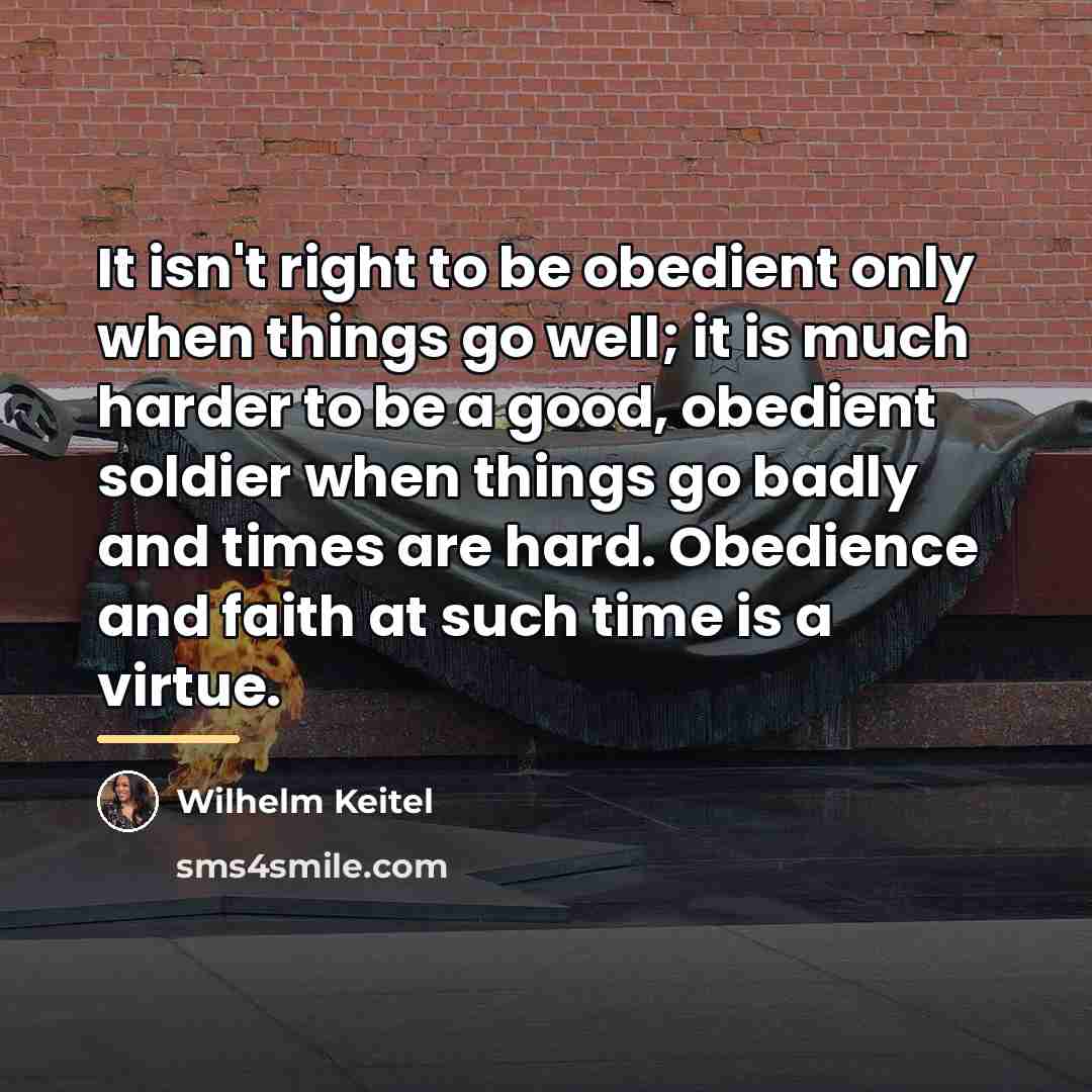 “It isn't right to be obedient only when things go…” quote by Wilhelm Keitel