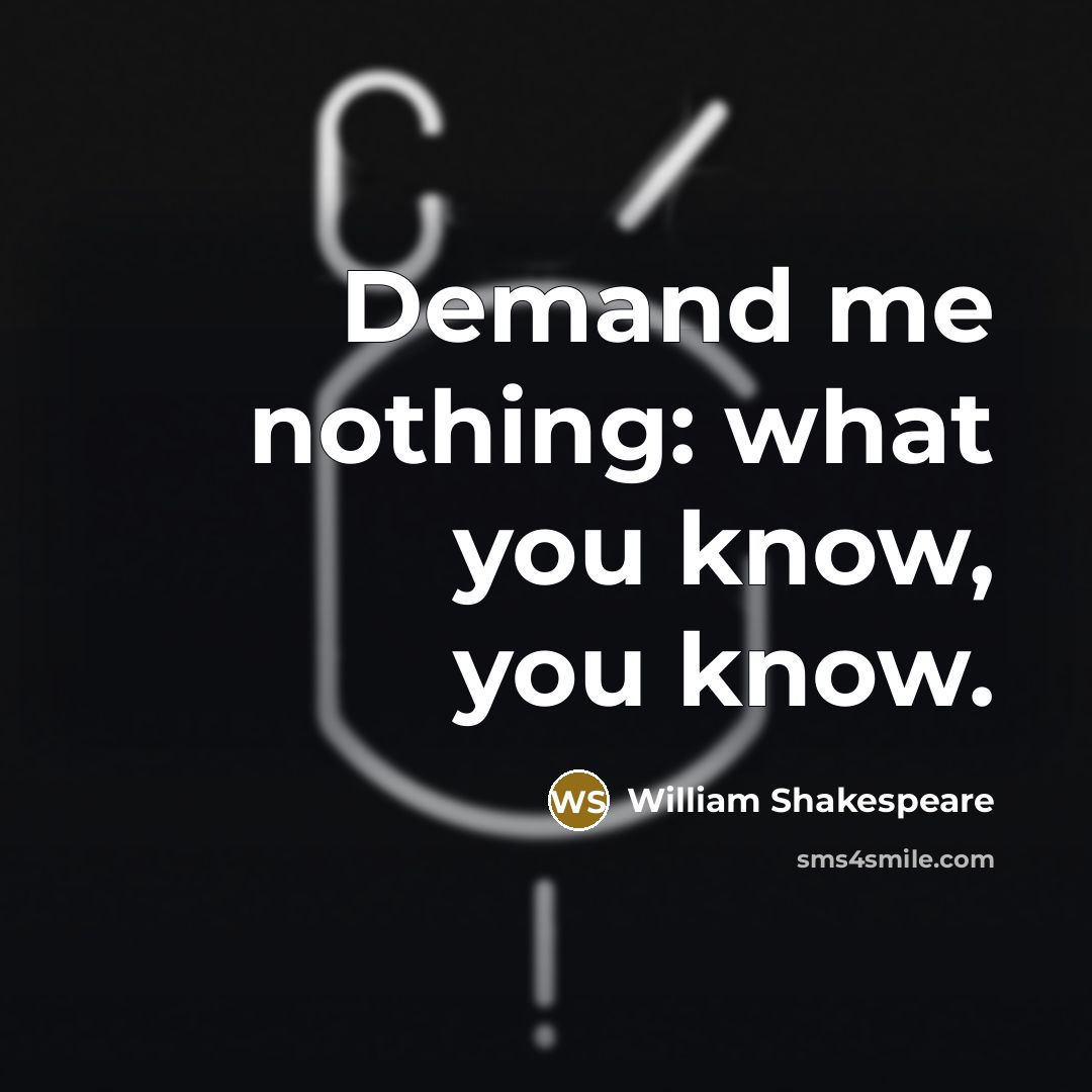 “Demand me nothing: what you know, you know.…” quote by William Shakespeare