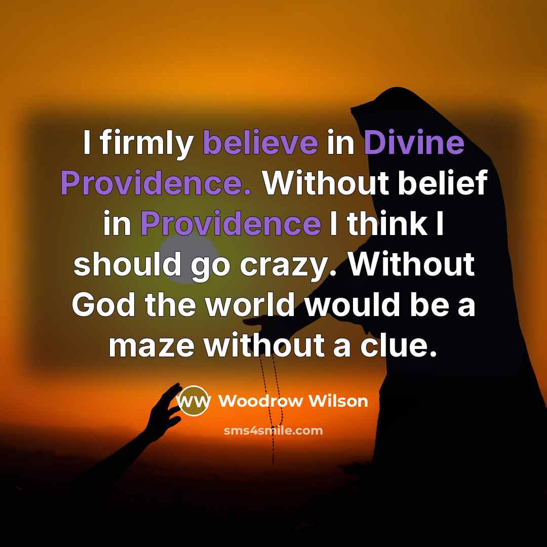 “I firmly believe in Divine Providence. Without belief in Providence…” quote by Woodrow Wilson