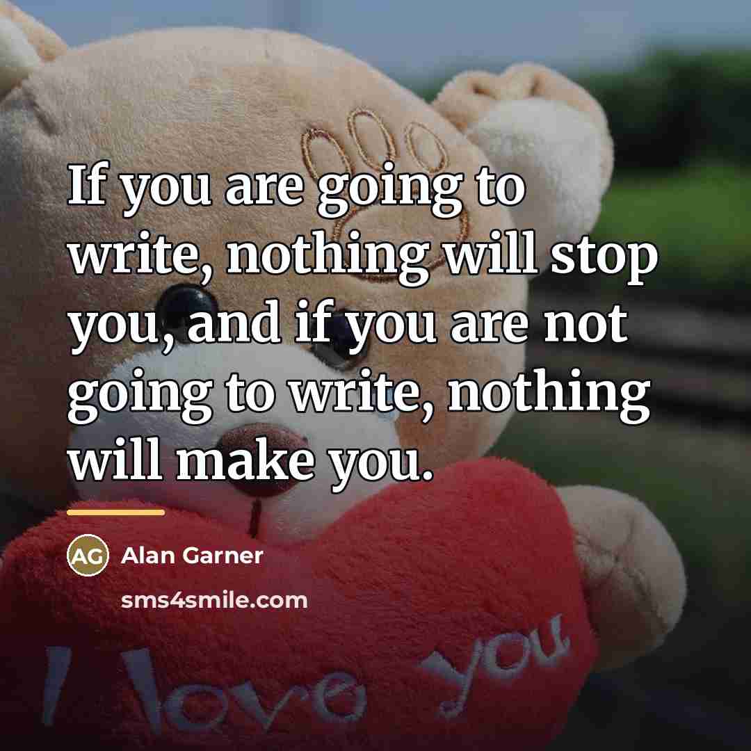 “If you are going to write, nothing will stop you,…” quote by Alan Garner