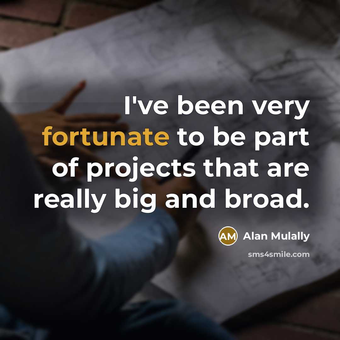 “I've been very fortunate to be part of projects that…” quote by Alan Mulally