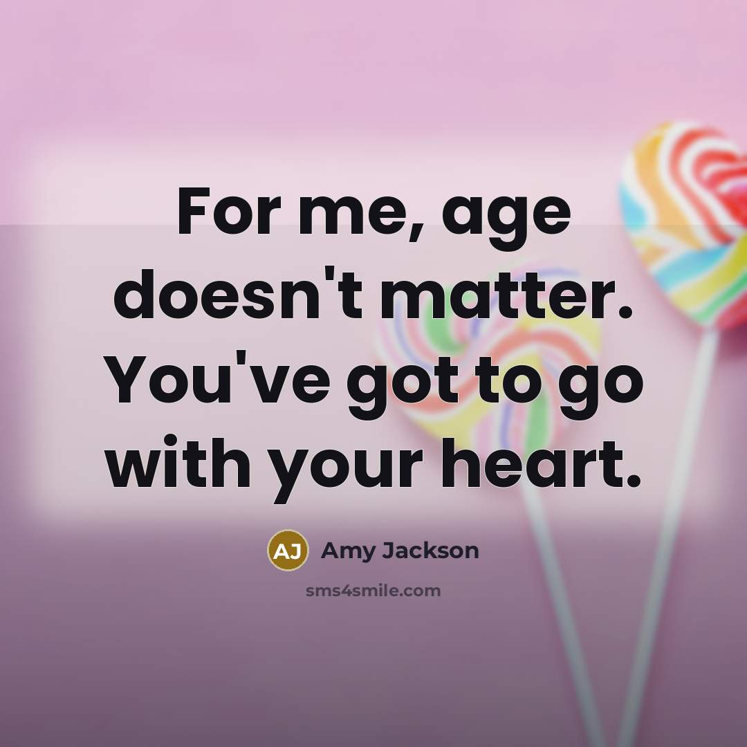 “For me, age doesn't matter. You've got to go with…” quote by Amy Jackson