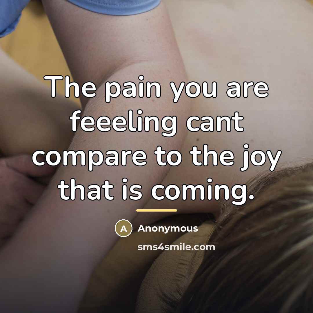 “The pain you are feeeling cant compare to the joy…” quote by Anonymous