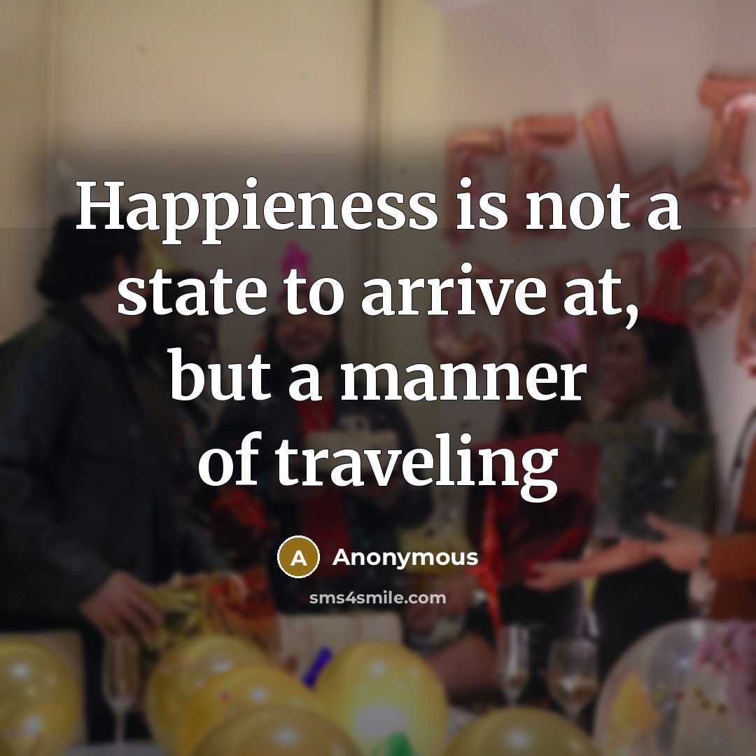 “Happieness is not a state to arrive at, but a…” quote by Anonymous