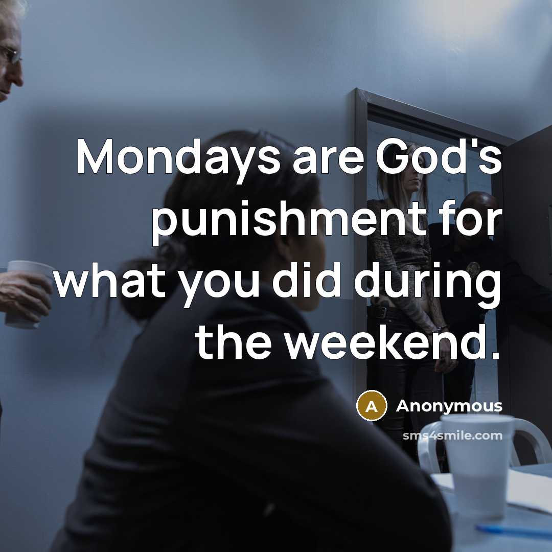 “Mondays are God's punishment for what you did during the…” quote by Anonymous