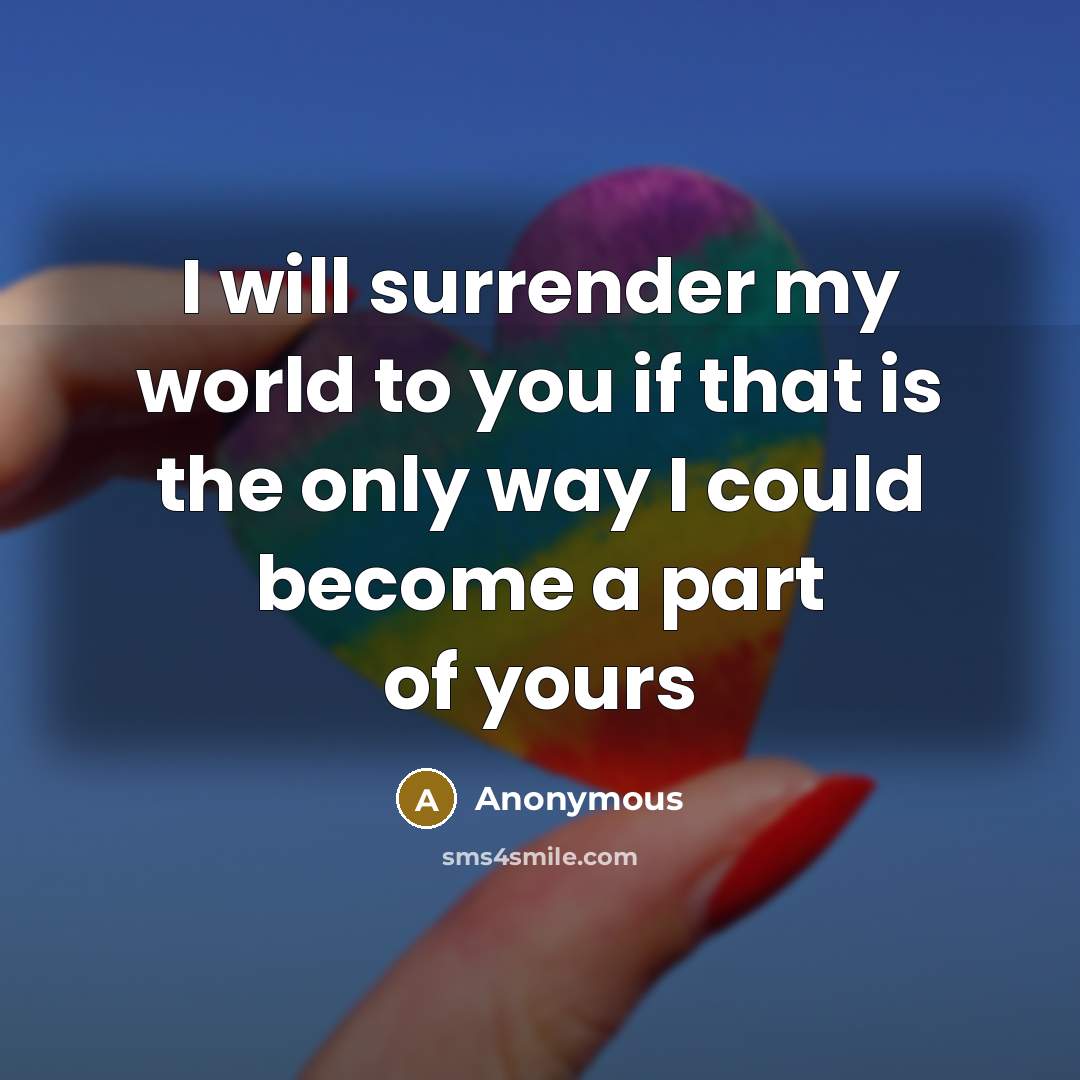 “I will surrender my world to you if that is…” quote by Anonymous