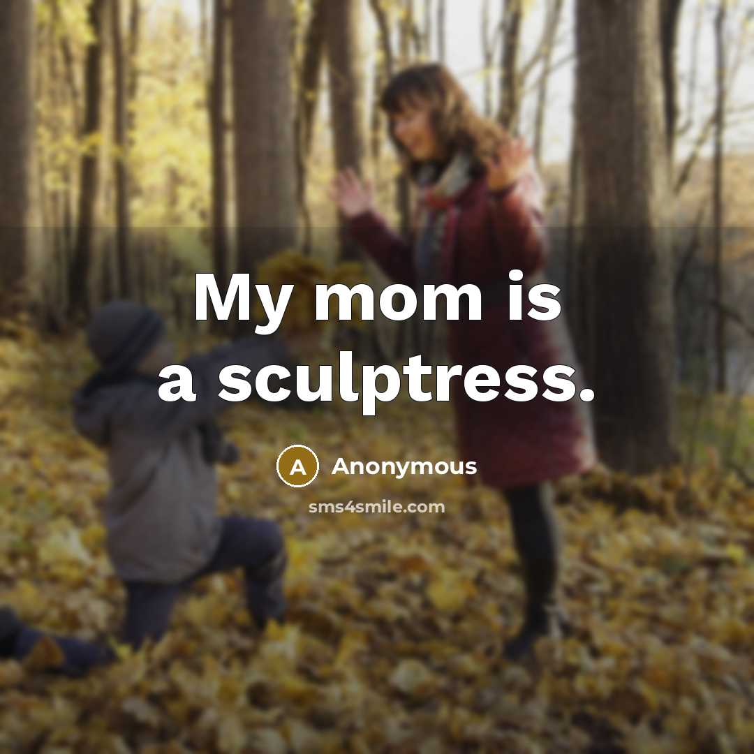 “My mom is a sculptress.” quote by Anonymous