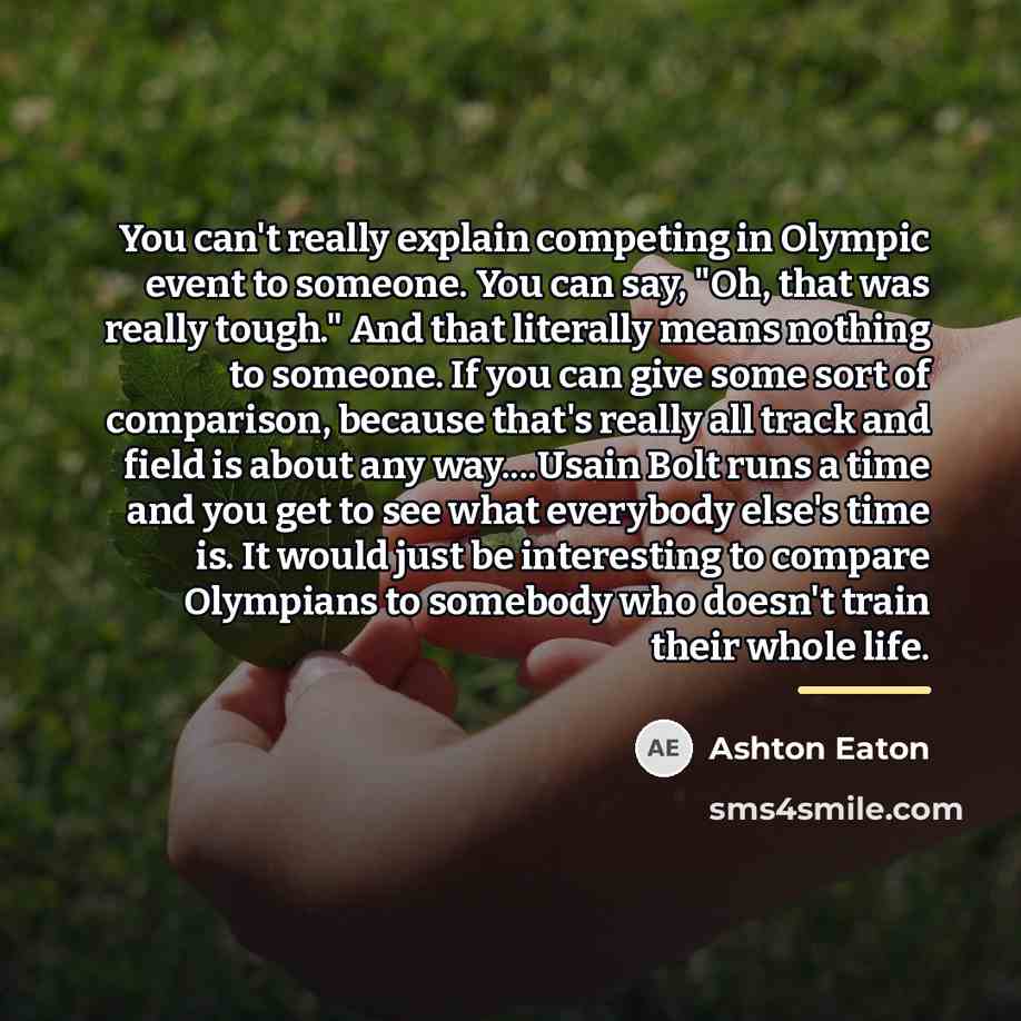“You can't really explain competing in Olympic event to someone.…” quote by Ashton Eaton