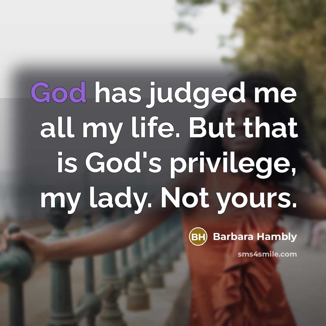 “God has judged me all my life. But that is God's privilege, my lady. Not yours.” quote by Barbara Hambly