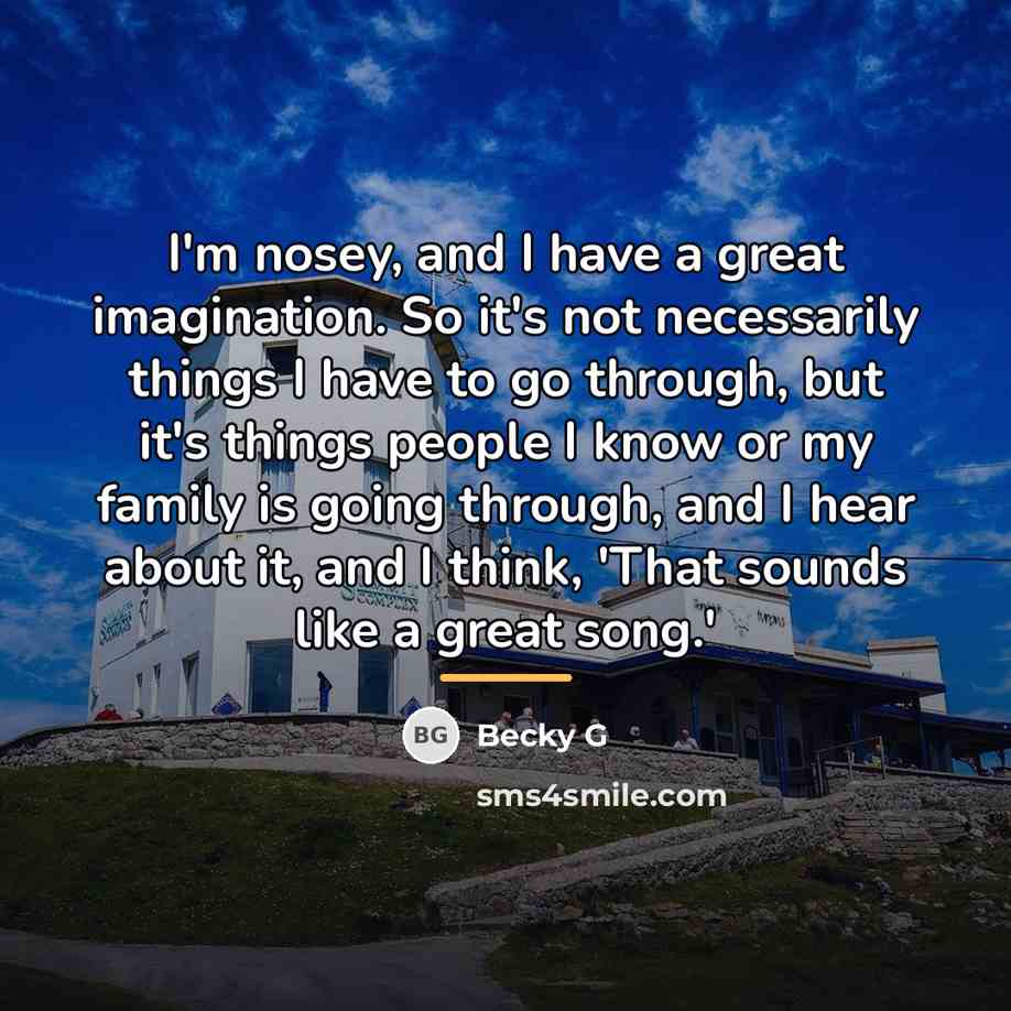 “I'm nosey, and I have a great imagination. So it's…” quote by Becky G