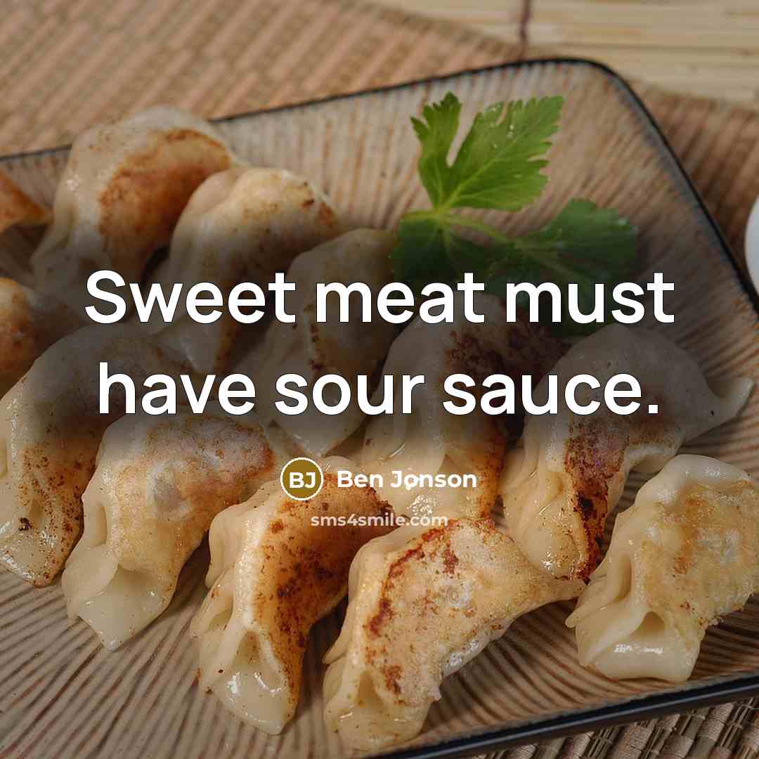 “Sweet meat must have sour sauce.…” quote by Ben Jonson