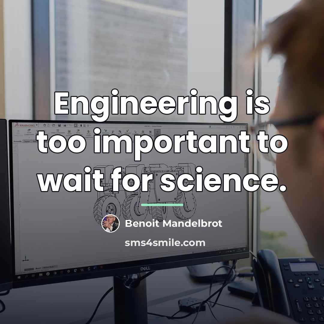 “Engineering is too important to wait for science.…” quote by Benoit Mandelbrot