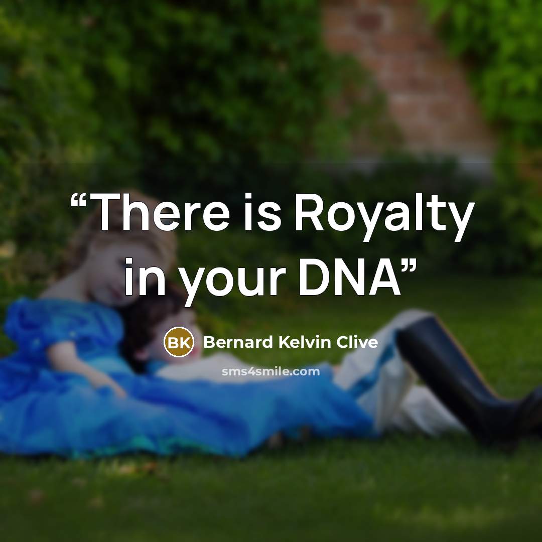 “There is Royalty in your DNA” quote by Bernard Kelvin Clive