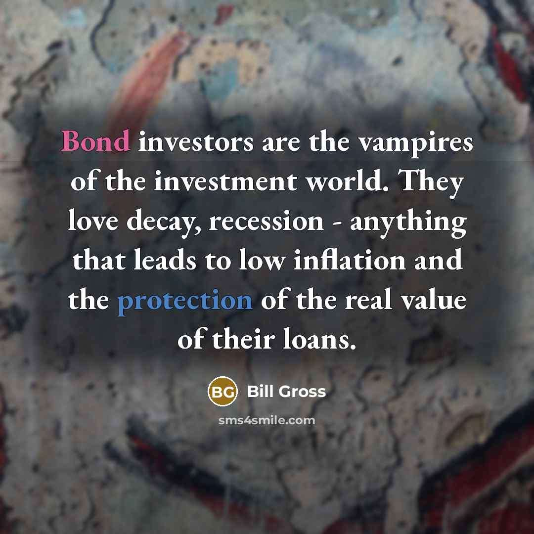 “Bond investors are the vampires of the investment world. They…” quote by Bill Gross