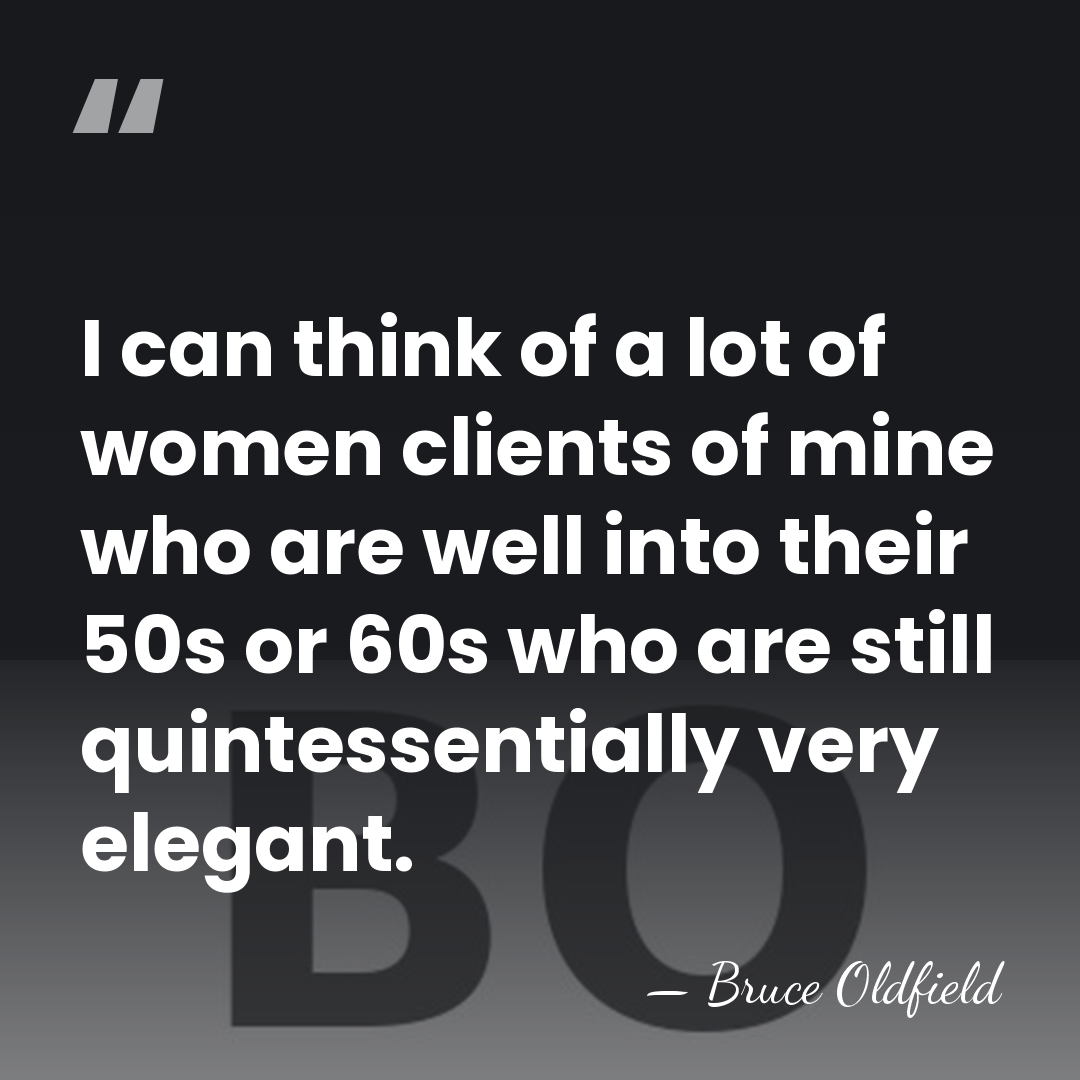 I can think of a lot of women clients of mine who&hellip; - Bruce Oldfield