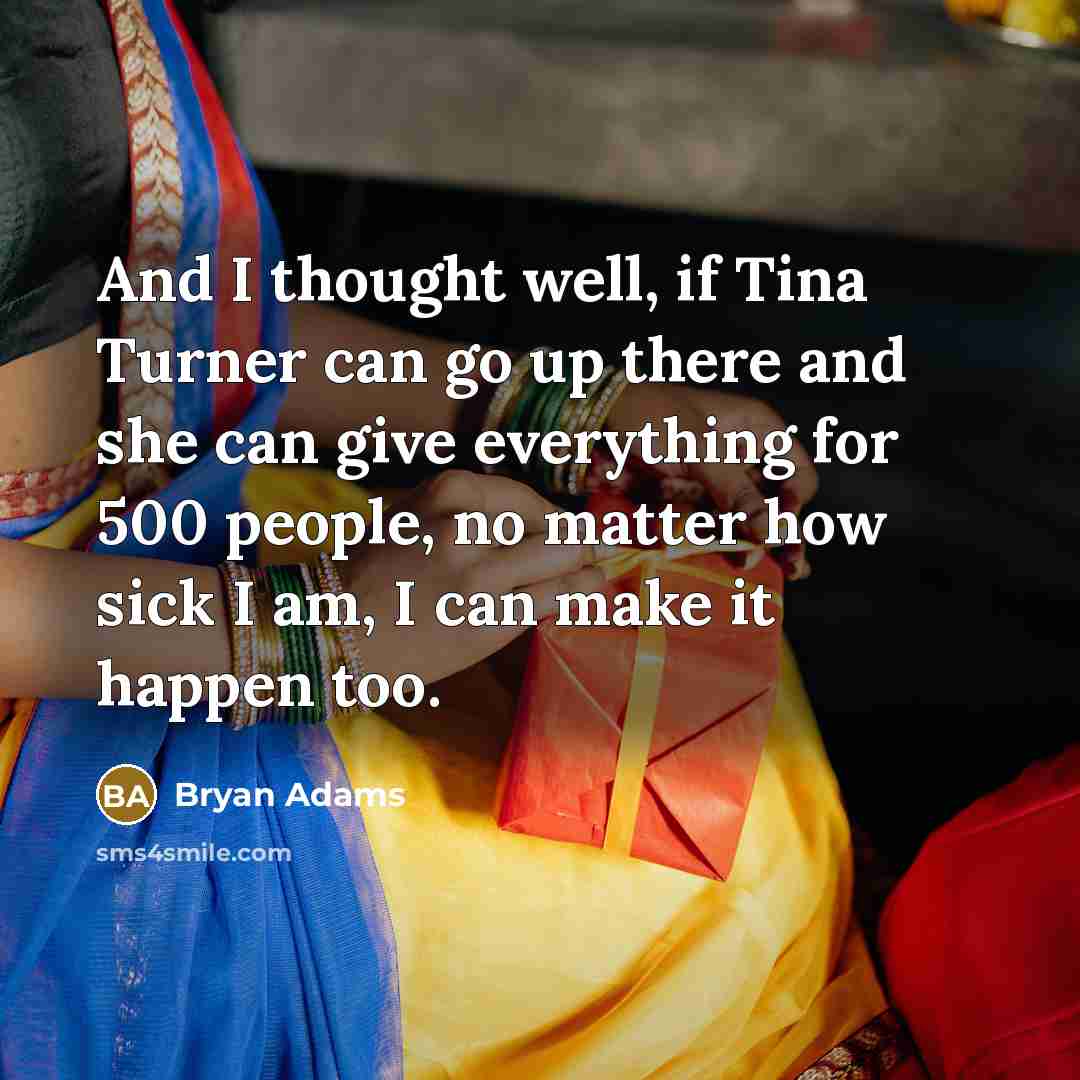 “And I thought well, if Tina Turner can go up…” quote by Bryan Adams