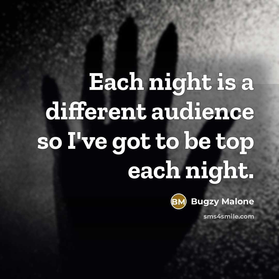 “Each night is a different audience so I've got to…” quote by Bugzy Malone
