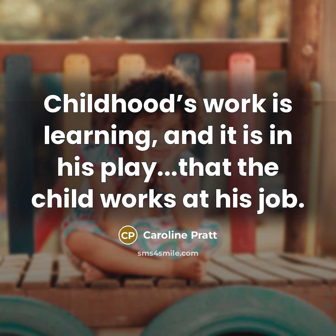 “Childhood’s work is learning, and it is in his play...that…” quote by Caroline Pratt