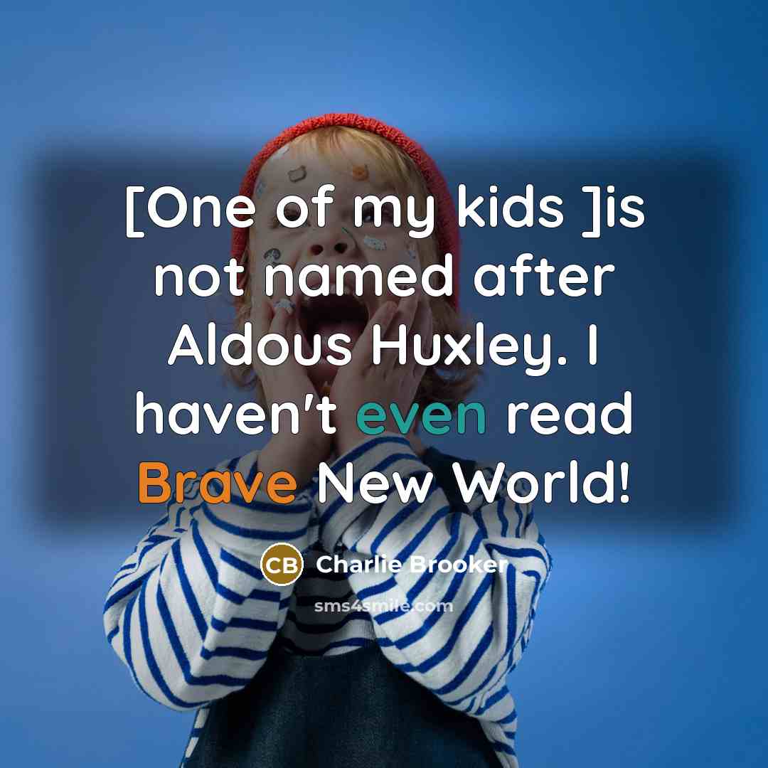 “[One of my kids ]is not named after Aldous Huxley.…” quote by Charlie Brooker