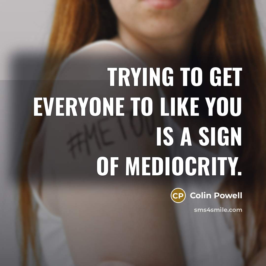 “Trying to get everyone to like you is a sign…” quote by Colin Powell